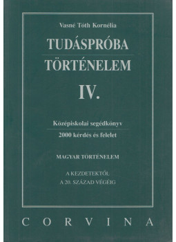 Vasné Tóth Kornélia - Tudáspróba - Történelem IV. Vasné Tóth Kornélia - Tudáspróba - Történelem IV., Budapest 2004 antikvár könyv