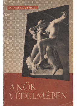 Dr. Hirschler Imre - A nők védelmében Dr. Hirschler Imre - A nők védelmében, Budapest 1952 antikvár könyv