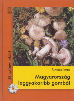 Rimóczi Imre - Magyarország leggyakoribb gombái Rimóczi Imre - Magyarország leggyakoribb gombái, Budapest 2004 antikvár könyv