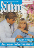 Alison Roberts - Szívhang 298. - Ami nem helyettesíthető
