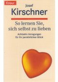 Josef Kirschner - So lernen Sie, sich selbst zu lieben