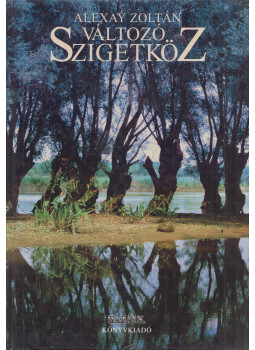 Alexay Zoltán - Változó Szigetköz Alexay Zoltán - Változó Szigetköz, Győr 1997 antikvár könyv