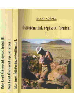 Bakay Kornél - Őstörténetünk régészeti forrásai I-III. (dedikált), Budapest 2013 antikvár könyv