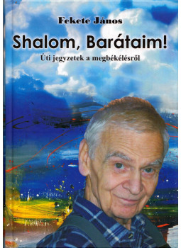 Fekete János - Shalom, Barátaim! (dedikált) Fekete János - Shalom, Barátaim! (dedikált), Győr 2008 antikvár könyv