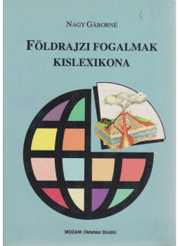 Nagy Gáborné - Földrajzi fogalmak kislexikona Nagy Gáborné - Földrajzi fogalmak kislexikona, Szeged 2001 antikvár könyv