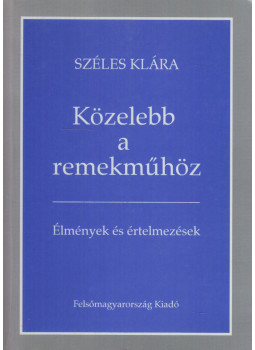 Széles Klára - Közelebb a remekműhöz Széles Klára - Közelebb a remekműhöz, Miskolc 1995 antikvár könyv