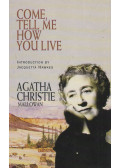 Agatha Christie Mallowan - Come, Tell Me How You Live