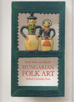 Tamás Hofer, Edit Fél - Hungarian Folk Art Tamás Hofer, Edit Fél - Hungarian Folk Art, Oxford 1979 antikvár könyv