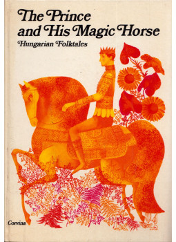 Benedek Elek, Illyés Gyula - The Prince and His Magic Horse: Hungarian Folktales Benedek Elek, Illyés Gyula - The Prince and His Magic Horse: Hungarian Folktales, Budapest 1987 antikvár könyv