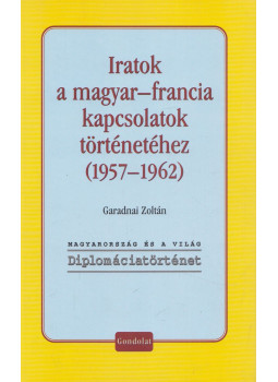 Garadnai Zoltán - Iratok a magyar-francia kapcsolatok történetéhez (1957-1962) Garadnai Zoltán - Iratok a magyar-francia kapcsolatok történetéhez (1957-1962), Budapest 2011 antikvár könyv