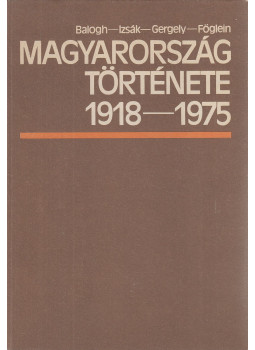 Balogh Sándor, Föglein Gizella - Magyarország története 1918-1975 - Szöveggyűjtemény Balogh Sándor, Föglein Gizella - Magyarország története 1918-1975 - Szöveggyűjtemény, Budapest 1988 antikvár könyv