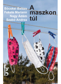 Szabó Andrea, Böcskei Balázs, Fekete Mariann, Nagy Ádám - A maszkon túl Szabó Andrea, Böcskei Balázs, Fekete Mariann, Nagy Ádám - A maszkon túl, null 2024 antikvár könyv