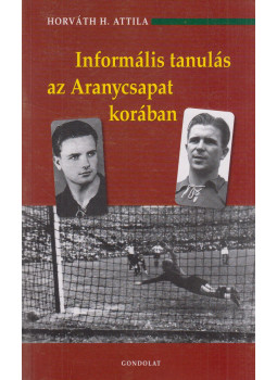 Horváth H. Attila - Informális tanulás az Aranycsapat korában Horváth H. Attila - Informális tanulás az Aranycsapat korában, Budapest 2011 antikvár könyv