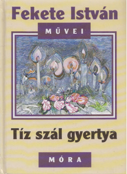 Fekete István - Tíz szál gyertya Fekete István - Tíz szál gyertya, Budapest 2004 antikvár könyv