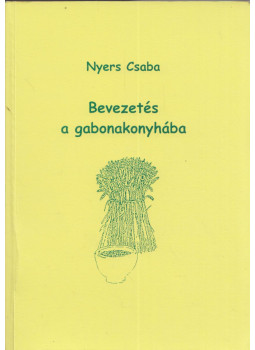 Nyers Csaba - Bevezetés a gabonakonyhába (dedikált) Nyers Csaba - Bevezetés a gabonakonyhába (dedikált), Budapest 2001 antikvár könyv