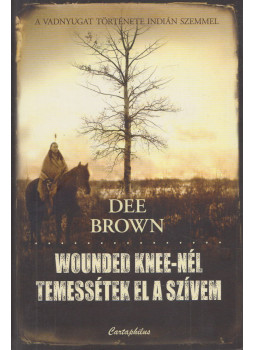 Dee Brown - Wounded Knee-nél temessétek el a szívem Dee Brown - Wounded Knee-nél temessétek el a szívem, Budapest 2011 antikvár könyv