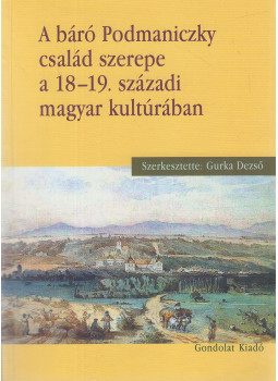 Gurka Dezső - A báró Podmaniczky család szerepe a 18-19. századi magyar kultúrában, Budapest 2017 antikvár könyv