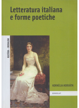 Kornélia Horváth - Letteratura italiana e forme poetiche Kornélia Horváth - Letteratura italiana e forme poetiche, Budapest 2015 antikvár könyv