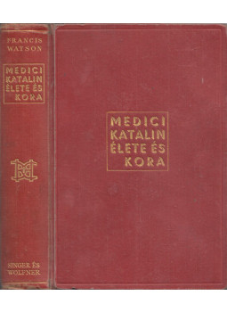 Watson, Francis - Medici Katalin élete és kora Watson, Francis - Medici Katalin élete és kora, Budapest 0 antikvár könyv