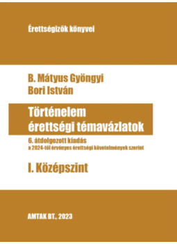 B. Mátyus Gyöngyi , Bori István - Történelem érettségi témavázlatok I. Középszint B. Mátyus Gyöngyi , Bori István - Történelem érettségi témavázlatok I. Középszint, null 2023 antikvár könyv