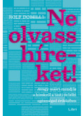 Rolf Dobelli - Ne olvass híreket!