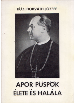 Közi Horváth József - Apor püspök élete és halála Közi Horváth József - Apor püspök élete és halála, München 1977 antikvár könyv