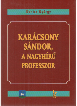 Kontra György - Karácsony Sándor, a nagyhírű professzor Kontra György - Karácsony Sándor, a nagyhírű professzor, Földes-Budapest 2009 antikvár könyv