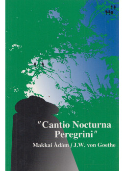 Makkai Ádám, J. W. von Goethe - Cantio Nocturna Peregrini Makkai Ádám, J. W. von Goethe - Cantio Nocturna Peregrini, Budapest 1996 antikvár könyv