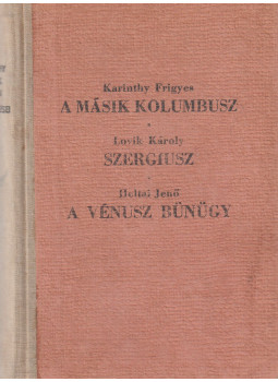 Karinthy Frigyes, Lovik Károly, Heltai Jenő - A másik Kolumbusz / Szergiusz / A Vénusz bünügy, Budapest 0 antikvár könyv