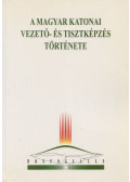 Dr. Lengyel Ferenc,Dr. Szántó Mihály - A magyar katonai vezető- és tisztképzés története