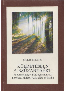 Sinkó Ferenc - Küldetésben a Szűzanyáért! Sinkó Ferenc - Küldetésben a Szűzanyáért!, Keszthely 1991 antikvár könyv