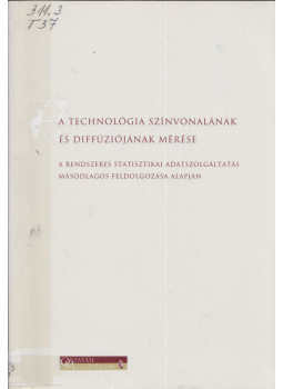 Belyó Pál, Becsei József, Nyers József, Szabó László - A technológia színvonalának és diffúziójának mérése a rendszeres statisztikai adatszolgáltatás másodlagos feldolgozása alapján, Budapest 2000 antikvár könyv