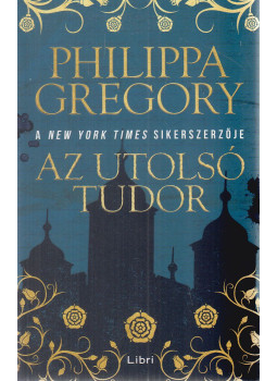 Philippa Gregory - Az utolsó Tudor Philippa Gregory - Az utolsó Tudor, Budapest 2018 antikvár könyv