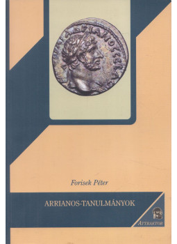 Forisek Péter - Arrianos-tanulmányok (Dedikált) Forisek Péter - Arrianos-tanulmányok (Dedikált), Máriabesenyő 2013 antikvár könyv