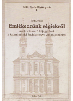 Tóth József - Emlékezzünk régiekről Tóth József - Emlékezzünk régiekről, Szombathely 2014 antikvár könyv