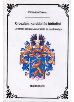 Pollmann Ferenc - Oroszlán, karddal és lúdtollal Pollmann Ferenc - Oroszlán, karddal és lúdtollal, Budapest 2014 antikvár könyv
