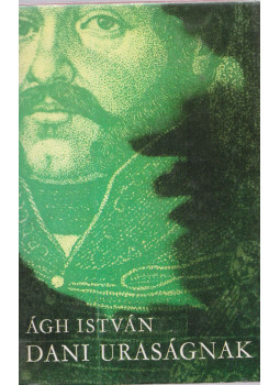 Ágh István - Dani uraságnak Ágh István - Dani uraságnak, Budapest 1984 antikvár könyv
