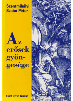 Szentmihályi Szabó Péter - Az erősek gyöngesége Szentmihályi Szabó Péter - Az erősek gyöngesége, Budapest 2003 antikvár könyv