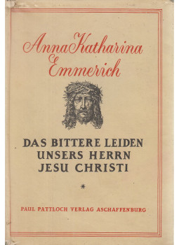 Emmerich, Anna Katharina, Brentano, Clemens, Rody, Theo - Das bittere Leiden unsers Herrn Jesu Christi Emmerich, Anna Katharina, Brentano, Clemens, Rody, Theo - Das bittere Leiden unsers Herrn Jesu Christi, Aschaffenburg 1952 antikvár könyv