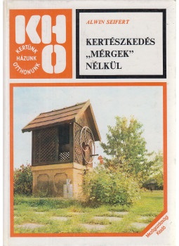 Seifert, Alwin - Kertészkedés "mérgek" nélkül Seifert, Alwin - Kertészkedés "mérgek" nélkül, Budapest 1981 antikvár könyv
