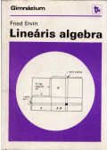 Fried Ervin - Lineáris algebra a speciális matematikai osztályok számára