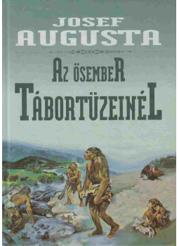 Augusta, Josef - Az ősember tábortüzeinél Augusta, Josef - Az ősember tábortüzeinél, Pécs 1995 antikvár könyv