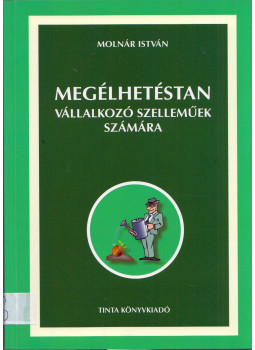 Molnár István - Megélhetéstan vállalkozó szelleműek számára (dedikált) Molnár István - Megélhetéstan vállalkozó szelleműek számára (dedikált), Budapest 2012 antikvár könyv