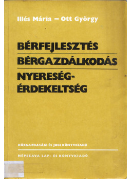 Illés Mária, Ott György - Bérfejlesztés - bérgazdálkodás - nyereségérdekeltség Illés Mária, Ott György - Bérfejlesztés - bérgazdálkodás - nyereségérdekeltség, Budapest 1983 antikvár könyv