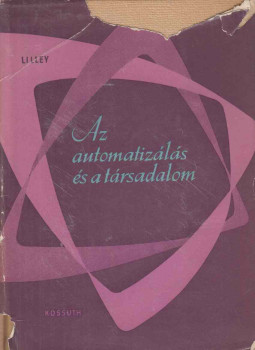 Lilley, S. - Az automatizálás és a társadalom Lilley, S. - Az automatizálás és a társadalom, Budapest 1958 antikvár könyv