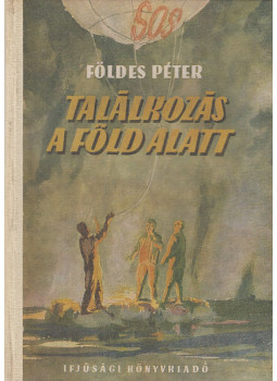 Földes Péter - Találkozás a föld alatt Földes Péter - Találkozás a föld alatt, Budapest 1956 antikvár könyv