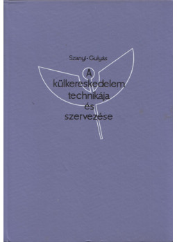 Szanyi Jenő, Gulyás József - A külkereskedelem technikája és szervezése Szanyi Jenő, Gulyás József - A külkereskedelem technikája és szervezése, Budapest 1971 antikvár könyv