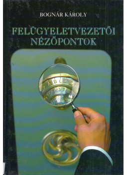 Bognár Károly - Felügyeletvezetői nézőpontok Bognár Károly - Felügyeletvezetői nézőpontok, Budapest 2003 antikvár könyv