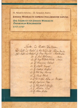 H. Németh István, D. Szakács Anita - Johann Wohlmuth soproni polgármester naplója 1717-1737 H. Németh István, D. Szakács Anita - Johann Wohlmuth soproni polgármester naplója 1717-1737, Sopron 2014 antikvár könyv