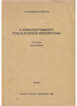 Babodi Béláné - A környezetismereti foglalkozások módszertana, Budapest 1985 antikvár könyv